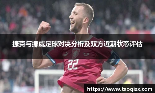 捷克与挪威足球对决分析及双方近期状态评估